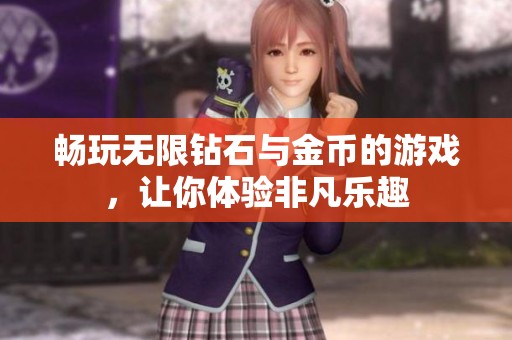 畅玩无限钻石与金币的游戏，让你体验非凡乐趣