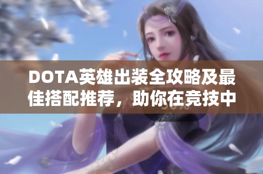 DOTA英雄出装全攻略及最佳搭配推荐，助你在竞技中取得胜利