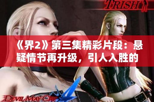 《界2》第三集精彩片段：悬疑情节再升级，引人入胜的剧情发展