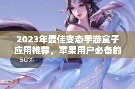 2023年最佳变态手游盒子应用推荐，苹果用户必备的十大游戏盒子合集