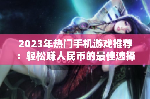 2023年热门手机游戏推荐：轻松赚人民币的最佳选择排行榜