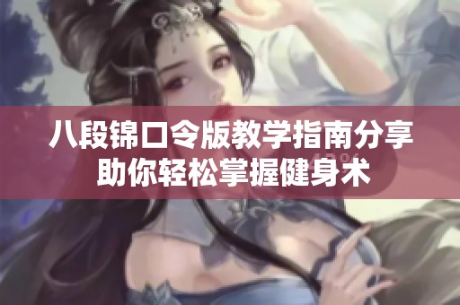 八段锦口令版教学指南分享 助你轻松掌握健身术
