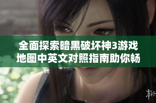 全面探索暗黑破坏神3游戏地图中英文对照指南助你畅游世界