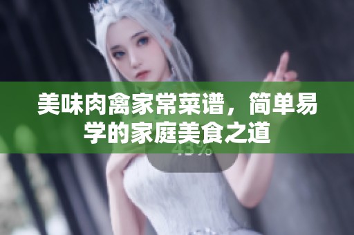美味肉禽家常菜谱，简单易学的家庭美食之道