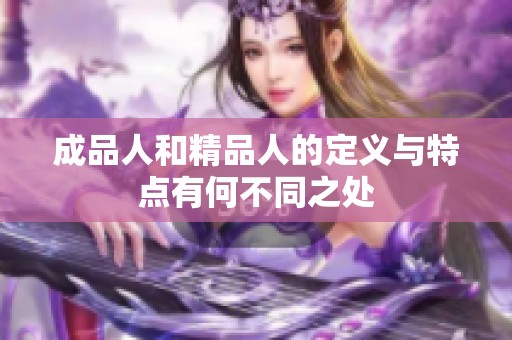成品人和精品人的定义与特点有何不同之处