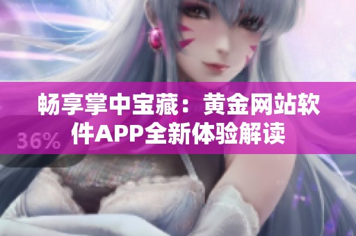畅享掌中宝藏：黄金网站软件APP全新体验解读