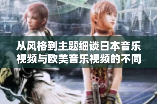 从风格到主题细谈日本音乐视频与欧美音乐视频的不同之处