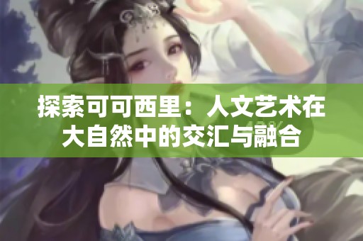 探索可可西里：人文艺术在大自然中的交汇与融合