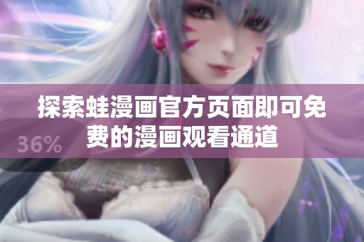 探索蛙漫画官方页面即可免费的漫画观看通道