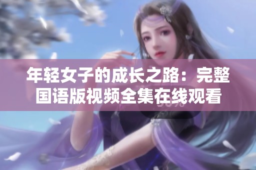 年轻女子的成长之路：完整国语版视频全集在线观看