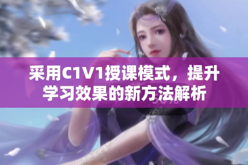 采用C1V1授课模式，提升学习效果的新方法解析