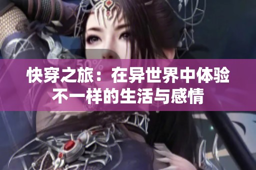快穿之旅：在异世界中体验不一样的生活与感情