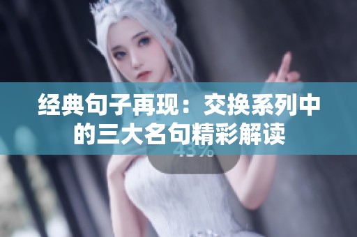 经典句子再现：交换系列中的三大名句精彩解读