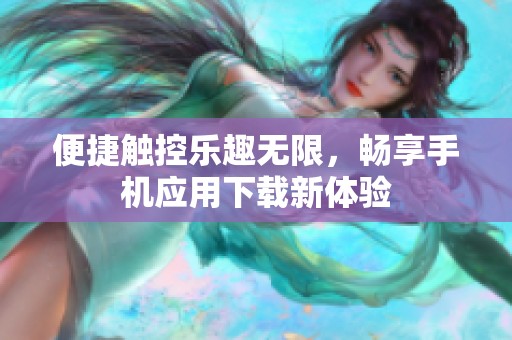 便捷触控乐趣无限，畅享手机应用下载新体验