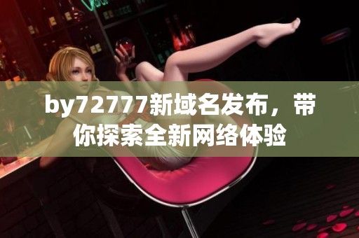 by72777新域名发布，带你探索全新网络体验