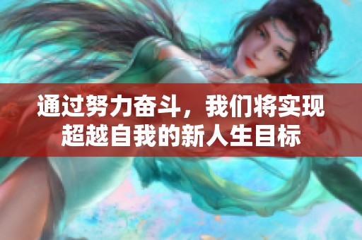 通过努力奋斗，我们将实现超越自我的新人生目标