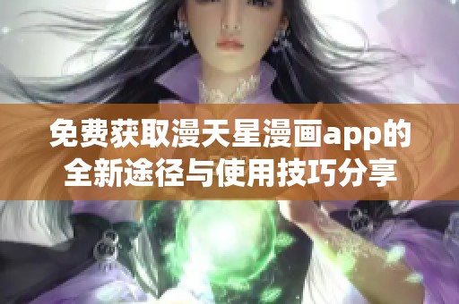免费获取漫天星漫画app的全新途径与使用技巧分享