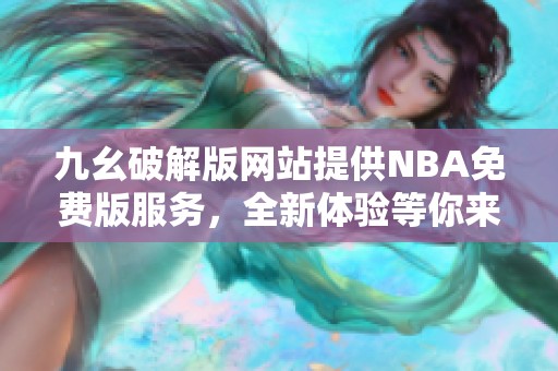 九幺破解版网站提供NBA免费版服务，全新体验等你来享