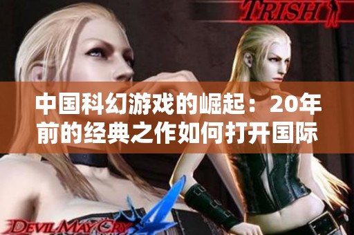 中国科幻游戏的崛起：20年前的经典之作如何打开国际市场大门