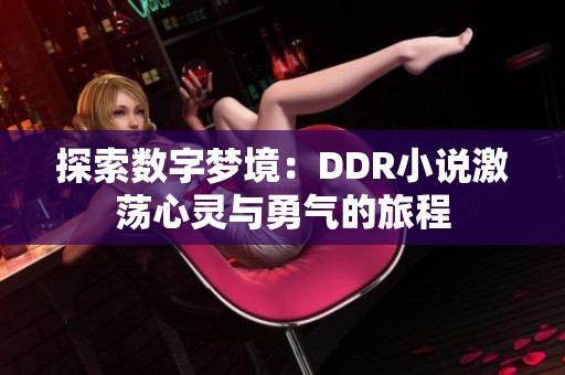 探索数字梦境：DDR小说激荡心灵与勇气的旅程