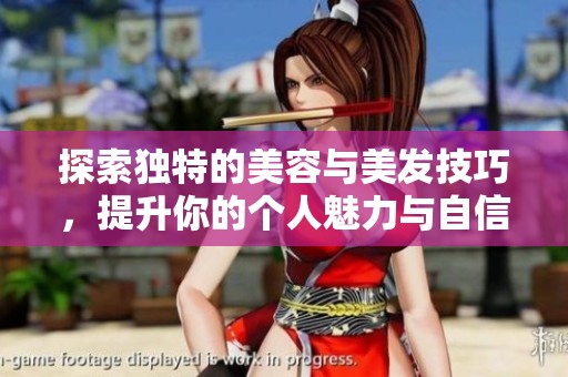 探索独特的美容与美发技巧，提升你的个人魅力与自信