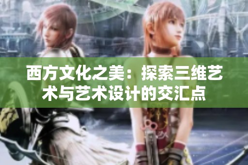 西方文化之美：探索三维艺术与艺术设计的交汇点