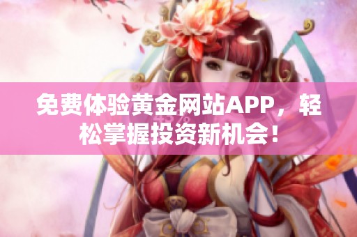 免费体验黄金网站APP，轻松掌握投资新机会！