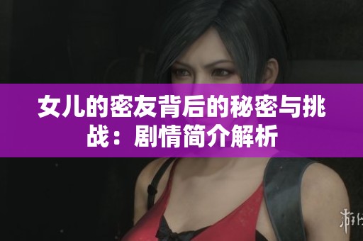 女儿的密友背后的秘密与挑战：剧情简介解析
