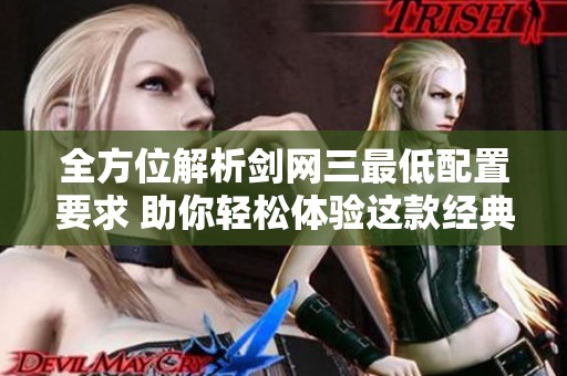 全方位解析剑网三最低配置要求 助你轻松体验这款经典武侠游戏