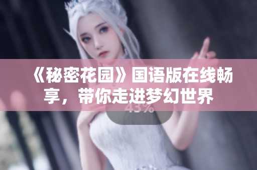 《秘密花园》国语版在线畅享，带你走进梦幻世界
