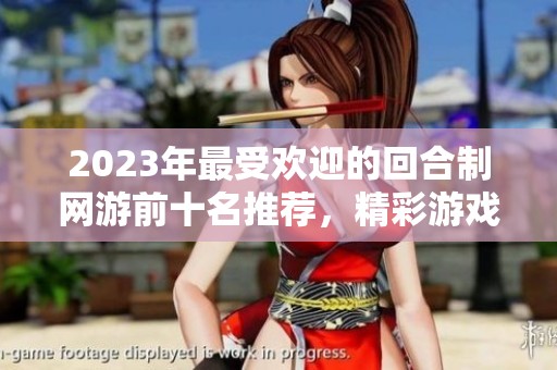 2023年最受欢迎的回合制网游前十名推荐，精彩游戏任你选择！