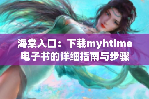 海棠入口：下载myhtlme电子书的详细指南与步骤