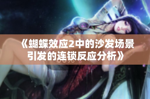 《蝴蝶效应2中的沙发场景引发的连锁反应分析》