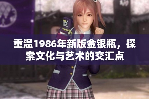 重温1986年新版金银瓶，探索文化与艺术的交汇点
