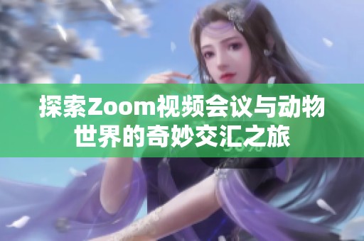 探索Zoom视频会议与动物世界的奇妙交汇之旅