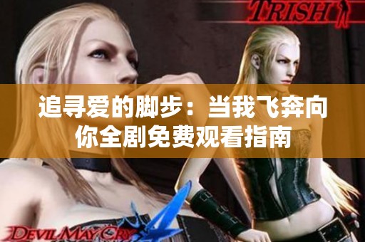 追寻爱的脚步：当我飞奔向你全剧免费观看指南