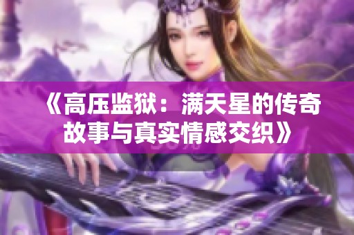 《高压监狱：满天星的传奇故事与真实情感交织》