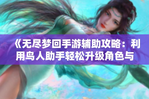 《无尽梦回手游辅助攻略：利用鸟人助手轻松升级角色与完成主线日常任务》