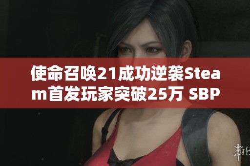 使命召唤21成功逆袭Steam首发玩家突破25万 SBP手游再创辉煌