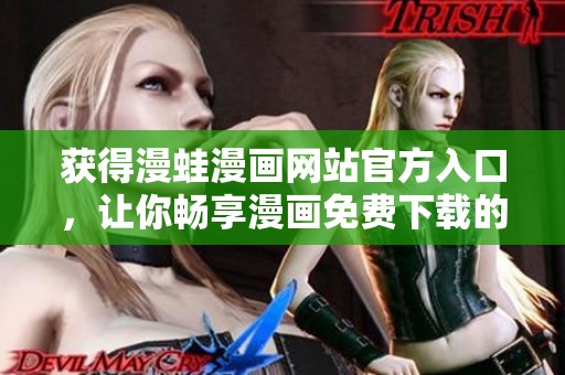 获得漫蛙漫画网站官方入口，让你畅享漫画免费下载的最佳途径
