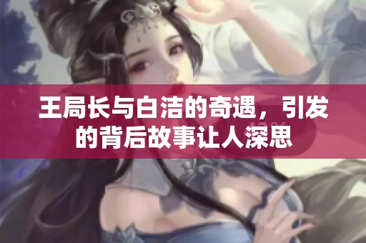 王局长与白洁的奇遇，引发的背后故事让人深思
