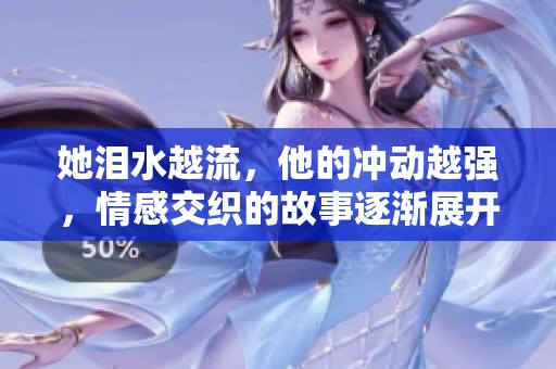 她泪水越流，他的冲动越强，情感交织的故事逐渐展开
