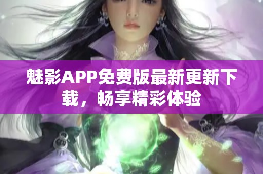 魅影APP免费版最新更新下载，畅享精彩体验