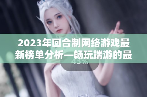 2023年回合制网络游戏最新榜单分析—畅玩端游的最佳选择与推荐