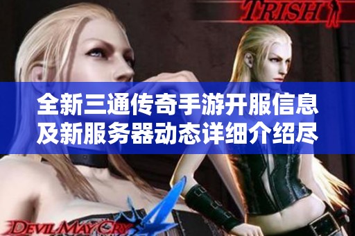 全新三通传奇手游开服信息及新服务器动态详细介绍尽在瑞兴新服网