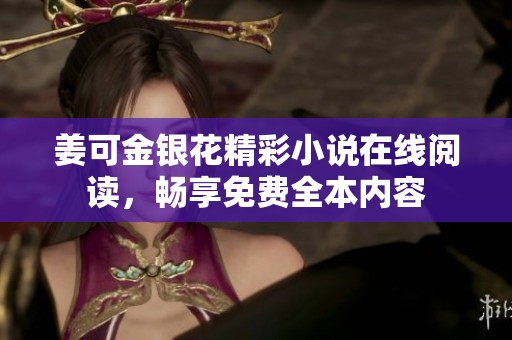 姜可金银花精彩小说在线阅读，畅享免费全本内容