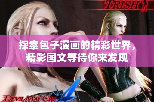 探索包子漫画的精彩世界，精彩图文等待你来发现
