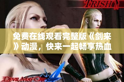 免费在线观看完整版《剑来》动漫，快来一起畅享热血故事吧