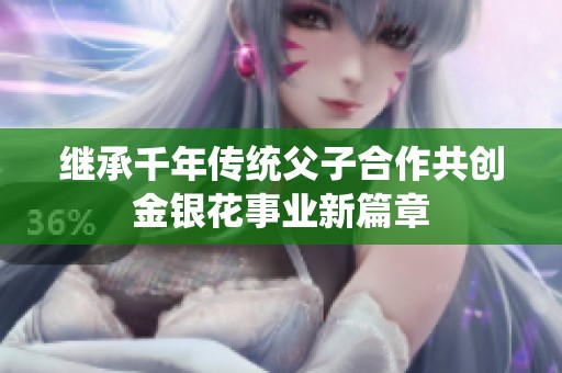 继承千年传统父子合作共创金银花事业新篇章