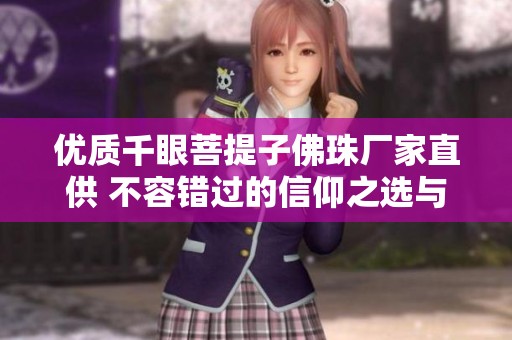 优质千眼菩提子佛珠厂家直供 不容错过的信仰之选与工艺之美